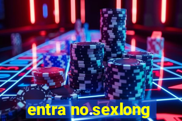 entra no.sexlong